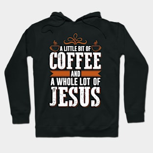 A Little Bit Of Coffee And A Whole Lot Of Jesus Hoodie